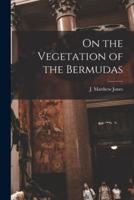 On the Vegetation of the Bermudas [Microform]