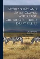 Soybean Hay and Sweet-Clover Pasture for Growing Purebred Draft Fillies