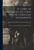 St. Cyril of Jerusalem's Lectures on the Christian Sacraments