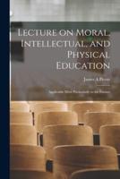 Lecture on Moral, Intellectual, and Physical Education [Microform]