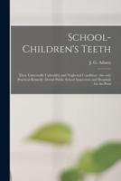 School-children's Teeth [microform] : Their Universally Unhealthy and Neglected Condition : the Only Practical Remedy: Dental Public School Inspection and Hospitals for the Poor