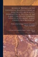 Review of Reports on the Geological Relations, Chemical Analysis, and Microscopic Examination of the Coal of the Albert Coal Mining Company, Situated in Hillsboro', Albert County, New Brunswick [Microform]
