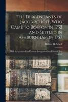 The Descendants of Jacob Schoff, Who Came to Boston in 1752 and Settled in Ashburnham in 1757 : With an Account of the German Immigration Into Colonial New England
