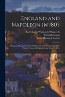 England and Napoleon in 1803 : Being the Despatches of Lord Whitworth and Others, Now First Printed From the Originals in the Record Office