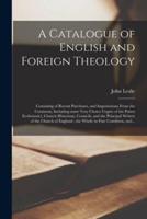 A Catalogue of English and Foreign Theology [microform] : Consisting of Recent Purchases, and Importations From the Continent, Including Some Very Choice Copies of the Patres Ecclesiastici, Church Historians, Councils, and the Principal Writers of The...
