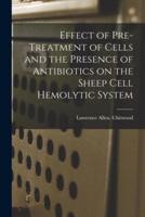 Effect of Pre-Treatment of Cells and the Presence of Antibiotics on the Sheep Cell Hemolytic System