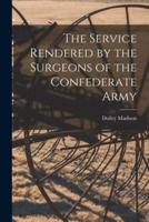 The Service Rendered by the Surgeons of the Confederate Army