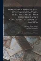 Memoir on a Mappemonde by Leonardo Da Vinci, Being the Earliest Map Hitherto Known Containing the Name of America : Now in the Royal Collection at Windsor