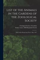 List of the Animals in the Gardens of the Zoological Society : With Notices Respecting Them : May, 1837