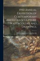 1950 Annual Exhibition of Contemporary American Sculpture, Watercolors and Drawings.