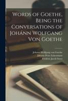 Words of Goethe, Being the Conversations of Johánn Wolfgang Von Goethe