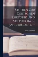 Studien Zur Deutschen Rhetorik Und Stilistik Im 19. Jahrhundert. --