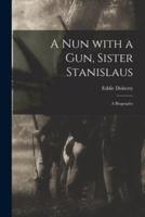 A Nun With a Gun, Sister Stanislaus; a Biography
