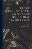 Surface Roughness Effects on Nucleate Boiling Heat Transfer Rates.