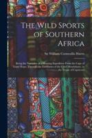 The Wild Sports of Southern Africa : Being the Narrative of a Hunting Expedition From the Cape of Good Hope, Through the Territories of the Chief Moselekatse, to the Tropic of Capricorn