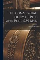 The Commercial Policy of Pitt and Peel, 1785-1846 [Microform]