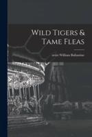 Wild Tigers & Tame Fleas