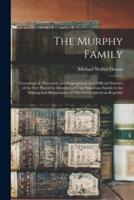 The Murphy Family; Genealogical, Historical, and Biographical, With Official Statistics of the Part Played by Members of This Numerous Family in the Making and Maintenance of This Great American Republic