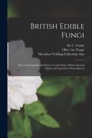 British Edible Fungi: How to Distinguish and How to Cook Them. With Coloured Figures of Upwards to Forty Species