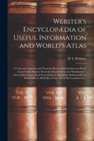 Webster's Encyclopædia of Useful Information and World's Atlas [microform] : a Universal Assistant and Treasure-house of Information on Every Conceivable Subject, From the Household to the Manufactory : Gives Information About Everything, is Absolutely...