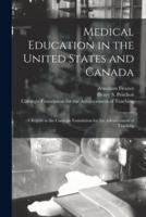 Medical Education in the United States and Canada : a Report to the Carnegie Foundation for the Advancement of Teaching