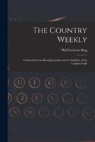 The Country Weekly : a Manual for the Rural Journalist and for Students of the Country Field