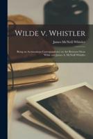 Wilde V. Whistler : Being an Acrimonious Correspondence on Art Between Oscar Wilde and James A. McNeill Whistler