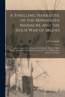 A Thrilling Narrative of the Minnesota Massacre and the Sioux War of 1862-63 [microform] : Graphic Accounts of the Siege of Fort Ridgely, Battles of Birch Coolie, Wood Lake, Big Mound, Stony Lake, Dead Buffalo Lake and Missouri River