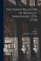 The Parish Registers of Broseley, Shropshire, 1570-[1750]; 1