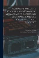 Katharine Mellish's Cookery and Domestic Management, Including Economic & Middle Class Practical Cookery; v.1