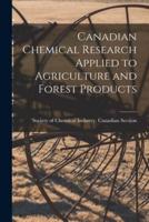 Canadian Chemical Research Applied to Agriculture and Forest Products [Microform]