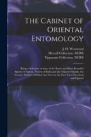 The Cabinet of Oriental Entomology : Being a Selection of Some of the Rarer and More Beautiful Species of Insects, Natives of India and the Adjacent Islands, the Greater Portion of Which Are Now for the First Time Discribed and Figured