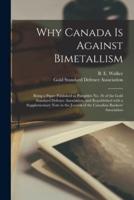 Why Canada is Against Bimetallism [microform] : Being a Paper Published as Pamphlet No. 26 of the Gold Standard Defence Association, and Republished With a Supplementary Note in the Journal of the Canadian Bankers' Association