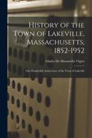 History of the Town of Lakeville, Massachusetts, 1852-1952; One Hundredth Anniversary of the Town of Lakeville