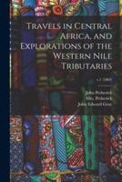 Travels in Central Africa, and Explorations of the Western Nile Tributaries; V.1 (1869)