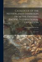 Catalogue of the Netherlands Exhibition From the Panama-Pacific International Exposition: April, 1917