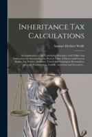 Inheritance Tax Calculations; an Explanation of the Underlying Principles, With Tables and Instructions for Ascertaining the Present Value of Dower and Curtesy Rights, Life Estates, Annuities, Vested and Contingent Remainders, Upon the Northampton,...