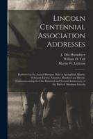 Lincoln Centennial Association Addresses : Delivered at the Annual Banquet Held at Springfield, Illinois, February Eleven, Nineteen Hundred and Eleven, Commemorating the One Hundred and Second Anniversary of the Birth of Abraham Lincoln