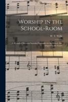 Worship in the School-room : a Manual of Devotion Intended Especially for the School, Also Adapted to the Family