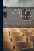 Education Sanctified by Prayer [microform] : a Sermon Preached at the Consecration of St. Mark's Chapel, in Bishop's College, Lennoxville, July 1st, 1857