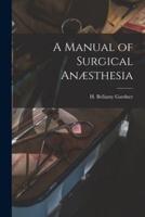 A Manual of Surgical Anæsthesia [Microform]