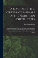 A Manual of the Vertebrate Animals of the Northern United States : Including the District North and East of the Ozark Mountains, South of the Laurentian Hills, North of the Southern Boundary of Virginia, and East of the Missouri River, Inclusive Of...