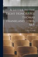 A Letter to the Right Honorable Thomas Frankland Lewis, M.P. [Microform]