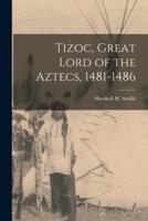 Tizoc, Great Lord of the Aztecs, 1481-1486