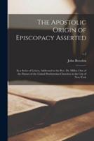 The Apostolic Origin of Episcopacy Asserted : in a Series of Letters, Addressed to the Rev. Dr. Miller, One of the Pastors of the United Presbyterian Churches in the City of New-York; v.2