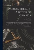 Across the Sub-Arctics of Canada : a Journey of 3200 Miles by Canoe and Snowshoe Through the Barren Lands ... Including a List of Plants Collected on the Expedition, a Vocabulary of Eskimo Words, a Route Map and Full Classified Index