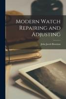 Modern Watch Repairing and Adjusting