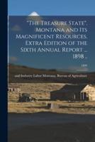 "The Treasure State". Montana and Its Magnificent Resources. Extra Edition of the Sixth Annual Report ... 1898 ..; 1899