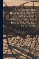 Photographic Review of Twenty-Five Years of Agricultural and Home Economics Extension [Microform]