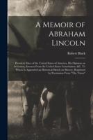 A Memoir of Abraham Lincoln : President Elect of the United States of America, His Opinion on Secession, Extracts From the United States Constitution, &c. To Which is Appended an Historical Sketch on Slavery, Reprinted by Permission From "The Times"